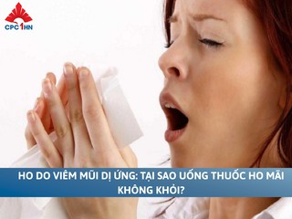 Ho do viêm mũi dị ứng: Tại sao uống thuốc ho mãi không khỏi?