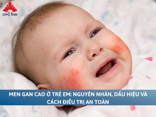 Men gan cao ở trẻ em: Nguyên nhân, dấu hiệu và cách điều trị