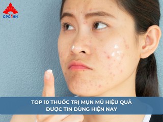 Top 10 thuốc trị mụn mủ hiệu quả được tin dùng hiện nay