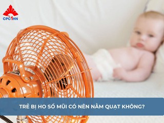 Trẻ bị ho sổ mũi có nên nằm quạt không?