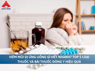 Viêm mũi dị ứng uống gì hết nhanh? Top 5 loại thuốc hiệu quả